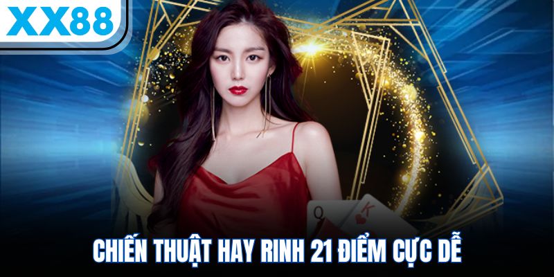 Cẩm Nang Chơi Xì Dách – 5 Phút Bao Trọn Ván Bài 3 Chiến thuật hay rinh 21 điểm cực dễ